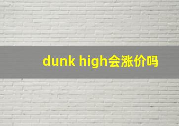 dunk high会涨价吗